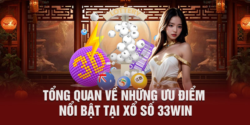 Tổng quan về những ưu điểm nổi bật tại xổ số 33Win